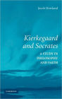 Kierkegaard and Socrates: A Study in Philosophy and Faith