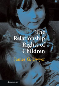 Title: The Relationship Rights of Children / Edition 1, Author: James G. Dwyer