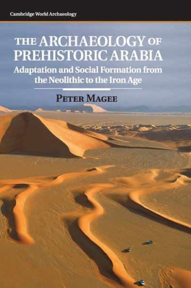 The Archaeology of Prehistoric Arabia: Adaptation and Social Formation from the Neolithic to the Iron Age