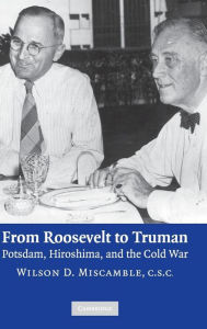 Title: From Roosevelt to Truman: Potsdam, Hiroshima, and the Cold War, Author: Wilson D. Miscamble