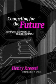 Title: Competing for the Future: How Digital Innovations are Changing the World, Author: Henry Kressel
