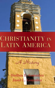 Title: Christianity in Latin America: A History, Author: Justo L. González