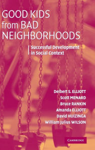 Title: Good Kids from Bad Neighborhoods: Successful Development in Social Context, Author: Delbert S. Elliott