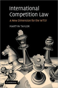 Title: International Competition Law: A New Dimension for the WTO?, Author: Martyn D. Taylor