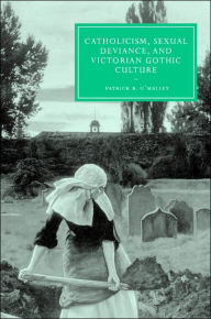 Title: Catholicism, Sexual Deviance, and Victorian Gothic Culture, Author: Patrick R. O'Malley