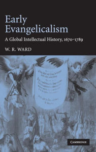 Title: Early Evangelicalism: A Global Intellectual History, 1670-1789, Author: W. R. Ward