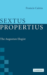 Title: Sextus Propertius: The Augustan Elegist, Author: Francis Cairns