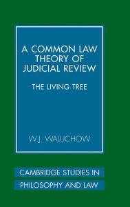 Title: A Common Law Theory of Judicial Review: The Living Tree, Author: W. J. Waluchow
