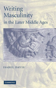 Title: Writing Masculinity in the Later Middle Ages, Author: Isabel Davis