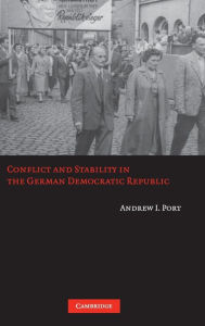 Title: Conflict and Stability in the German Democratic Republic, Author: Andrew I. Port