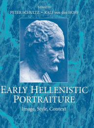 Title: Early Hellenistic Portraiture: Image, Style, Context, Author: Peter Schultz