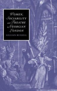 Title: Women, Sociability and Theatre in Georgian London, Author: Gillian Russell