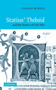 Title: Statius' Thebaid and the Poetics of Civil War, Author: Charles McNelis