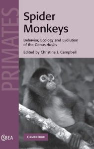 Title: Spider Monkeys: Behavior, Ecology and Evolution of the Genus Ateles, Author: Christina J. Campbell