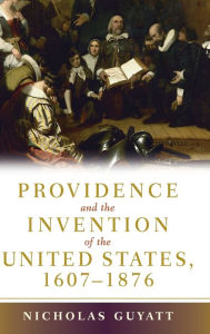 Title: Providence and the Invention of the United States, 1607-1876, Author: Nicholas Guyatt