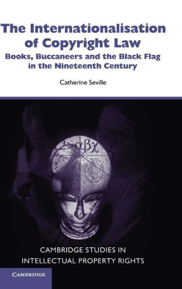 The Internationalisation of Copyright Law: Books, Buccaneers and the Black Flag in the Nineteenth Century
