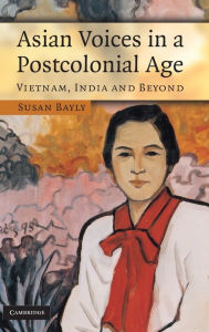 Title: Asian Voices in a Post-Colonial Age: Vietnam, India and Beyond, Author: Susan Bayly