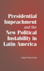 Title: Presidential Impeachment and the New Political Instability in Latin America, Author: Aníbal Pérez-Liñán