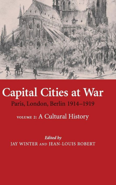 Capital Cities at War: Volume 2, A Cultural History: Paris, London, Berlin 1914-1919