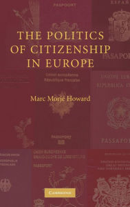Title: The Politics of Citizenship in Europe, Author: Marc Morjé Howard