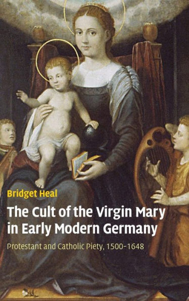 The Cult of the Virgin Mary in Early Modern Germany: Protestant and Catholic Piety, 1500-1648