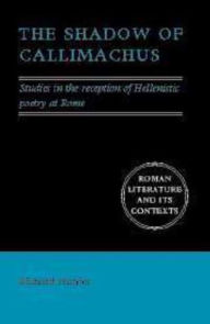 Title: The Shadow of Callimachus: Studies in the Reception of Hellenistic Poetry at Rome, Author: Richard Hunter