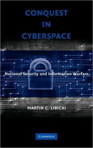 Title: Conquest in Cyberspace: National Security and Information Warfare, Author: Martin C. Libicki
