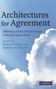 Title: Architectures for Agreement: Addressing Global Climate Change in the Post-Kyoto World, Author: Joseph E. Aldy