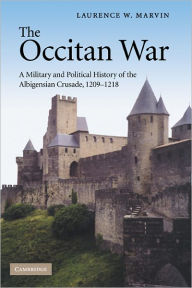 Title: The Occitan War: A Military and Political History of the Albigensian Crusade, 1209-1218, Author: Laurence W. Marvin