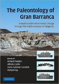 Title: The Paleontology of Gran Barranca: Evolution and Environmental Change through the Middle Cenozoic of Patagonia, Author: Richard H. Madden