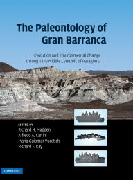 Title: The Paleontology of Gran Barranca: Evolution and Environmental Change through the Middle Cenozoic of Patagonia, Author: Richard H. Madden