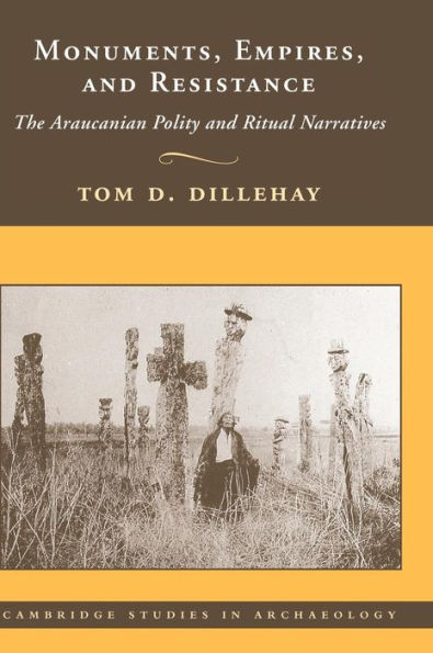 Monuments, Empires, and Resistance: The Araucanian Polity and Ritual Narratives / Edition 1
