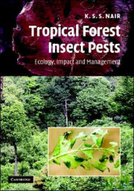 Title: Tropical Forest Insect Pests: Ecology, Impact, and Management, Author: K. S. S. Nair