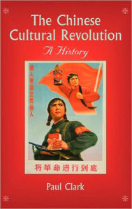 Title: The Chinese Cultural Revolution: A History / Edition 1, Author: Paul Clark