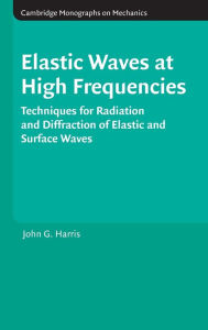 Title: Elastic Waves at High Frequencies: Techniques for Radiation and Diffraction of Elastic and Surface Waves, Author: John G. Harris