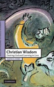 Title: Christian Wisdom: Desiring God and Learning in Love, Author: David F. Ford