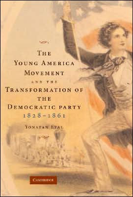 The Young America Movement and the Transformation of the Democratic Party, 1828-1861