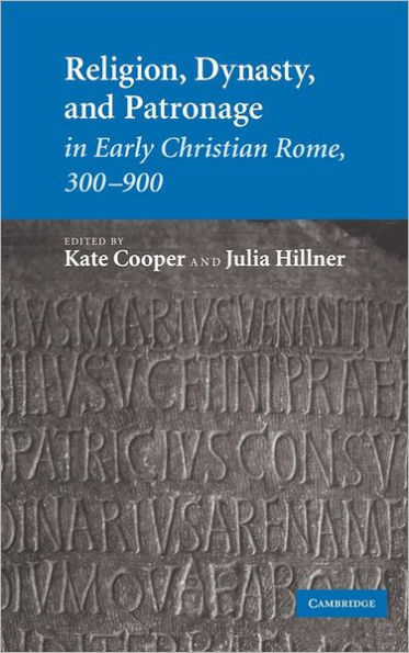 Religion, Dynasty, and Patronage in Early Christian Rome, 300-900