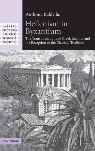 Hellenism in Byzantium: The Transformations of Greek Identity and the Reception of the Classical Tradition