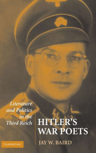 Title: Hitler's War Poets: Literature and Politics in the Third Reich, Author: Jay W. Baird
