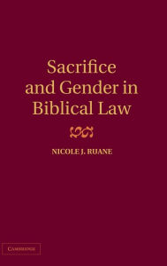 Title: Sacrifice and Gender in Biblical Law, Author: Nicole J. Ruane