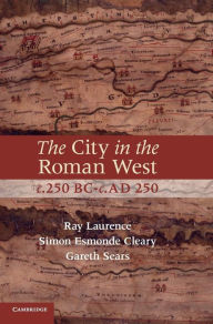 Title: The City in the Roman West, c.250 BC-c.AD 250, Author: Ray Laurence