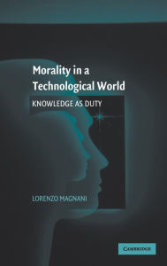 Title: Morality in a Technological World: Knowledge as Duty, Author: Lorenzo Magnani