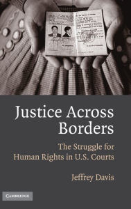 Title: Justice Across Borders: The Struggle for Human Rights in U.S. Courts, Author: Jeffrey Davis