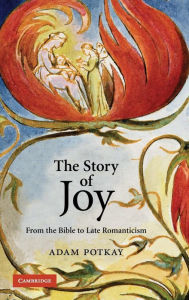 Title: The Story of Joy: From the Bible to Late Romanticism, Author: Adam Potkay