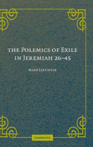 Title: The Polemics of Exile in Jeremiah 26-45, Author: Mark Leuchter