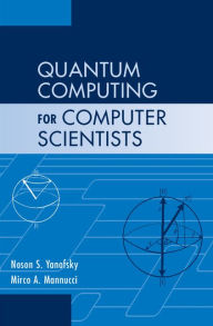Title: Quantum Computing for Computer Scientists, Author: Noson S. Yanofsky