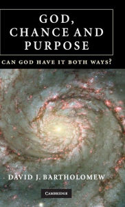 Title: God, Chance and Purpose: Can God Have It Both Ways?, Author: David J. Bartholomew
