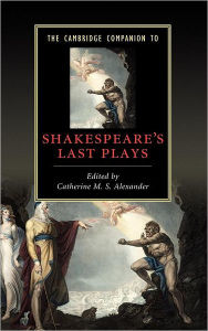 Title: The Cambridge Companion to Shakespeare's Last Plays, Author: Catherine M. S. Alexander