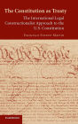 The Constitution as Treaty: The International Legal Constructionalist Approach to the US Constitution